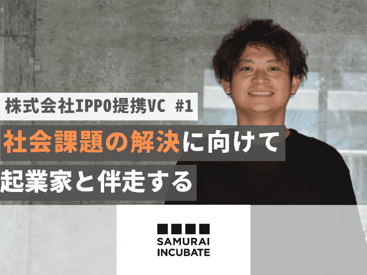 昔から新しいことを考えることが好きでした｜株式会社サムライインキュベート【提携VC #1】