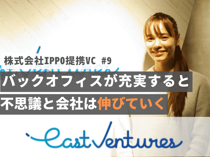バックオフィスが整っている会社は不思議と数字がきれいに伸びていく｜イーストベンチャーズ株式会社【提携VC #9】