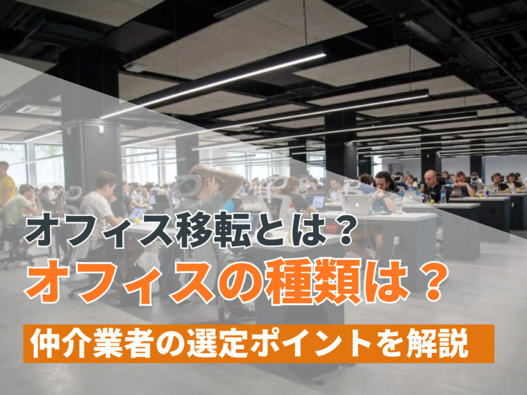 オフィス移転とは？オフィスの種類や仲介業者の選定ポイントを解説