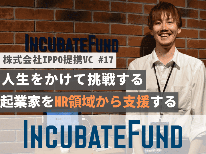 人生をかけて挑戦する起業家をHR領域から支援したい｜インキュベイトファンド株式会社【提携VC #17】