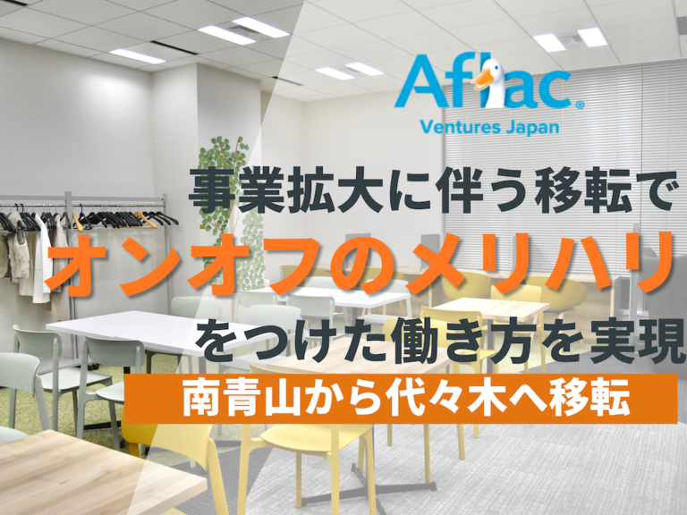 事業拡大に伴うオフィス移転でオンオフのメリハリをつけた働き方を実現｜Aflac Ventures Japan株式会社／Hatch Healthcare株式会社#92