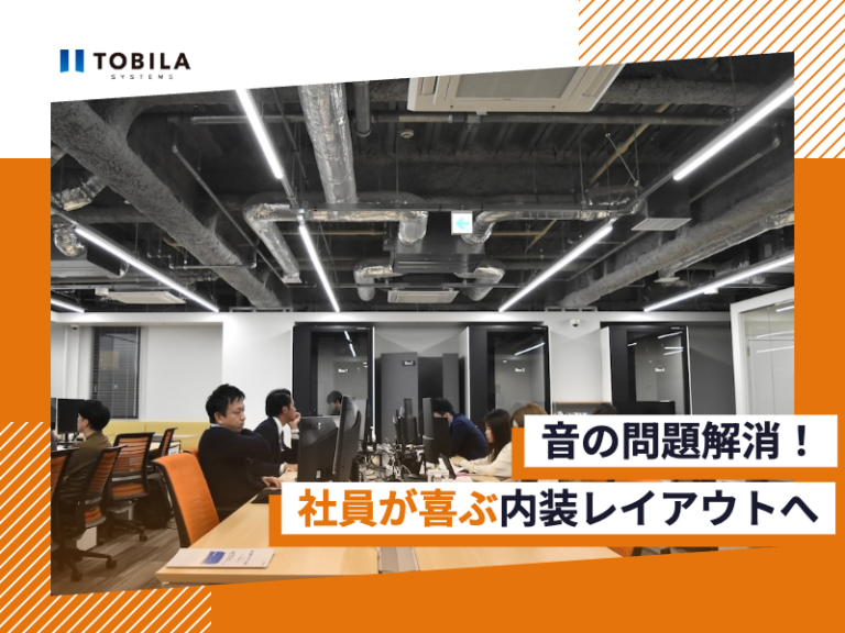 音の問題を解消！社員の喜ぶ内装レイアウトへ｜トビラシステムズ株式会社＃91