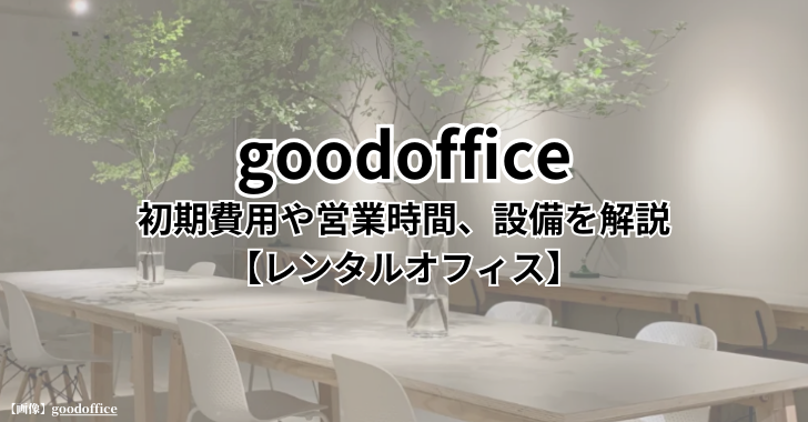 グッドオフィス（goodoffice）東京都内の初期費用や営業時間、設備を解説【サービスオフィス】