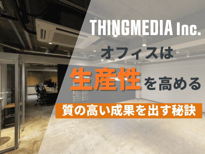 増床と移転を比較し、即決！急成長の原動力｜THINGMEDIA株式会社 #33