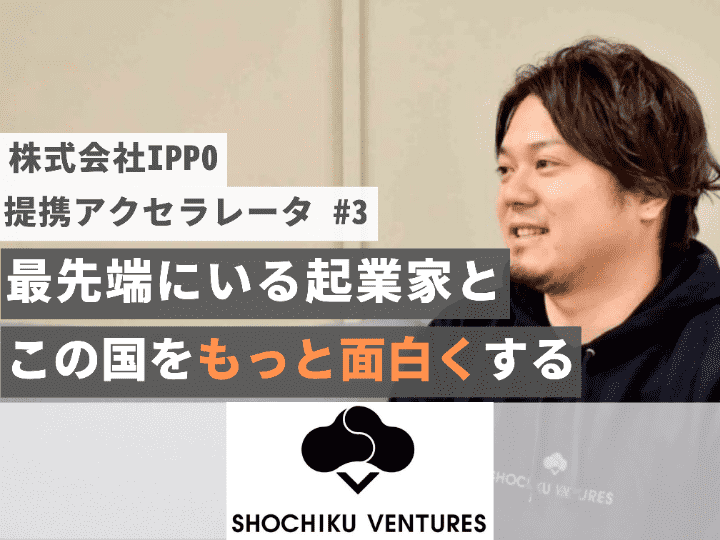 革新的感性や技術をもつ起業家とこの国をさらに面白くする｜松竹ベンチャーズ株式会社【アクセラレーター #3】